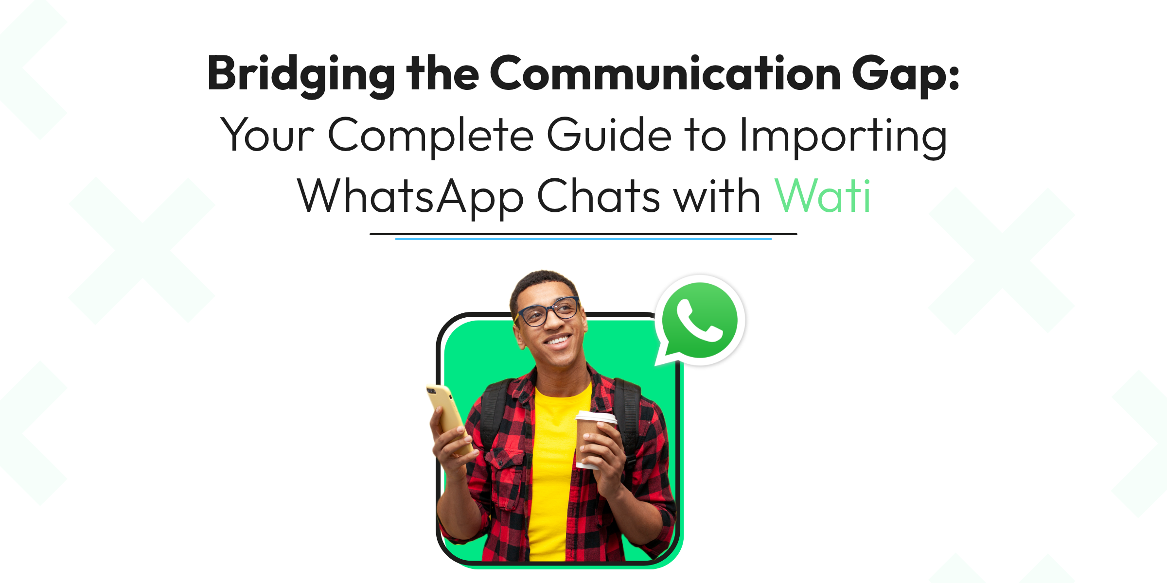 Bridging the Communication Gap: Your Complete Guide to Importing WhatsApp Chats with Wati