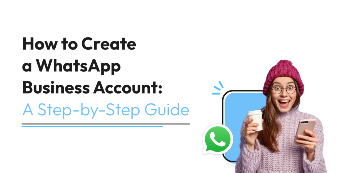 How to Create a WhatsApp Business Account: A Step-by-Step Guide