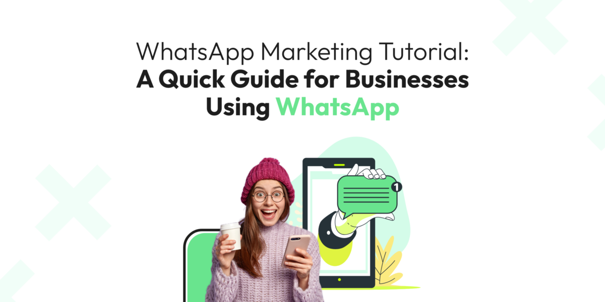 WhatsApp Marketing Tutorial: A Quick Guide for Businesses Using WhatsApp