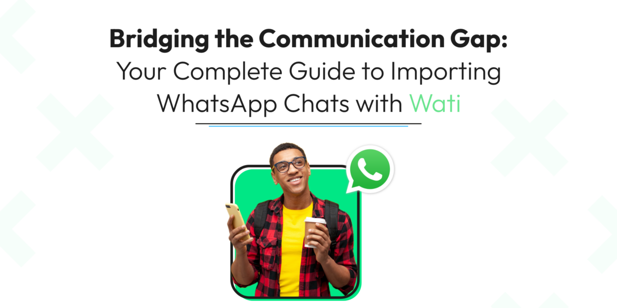 Bridging the Communication Gap: Your Complete Guide to Importing WhatsApp Chats with Wati