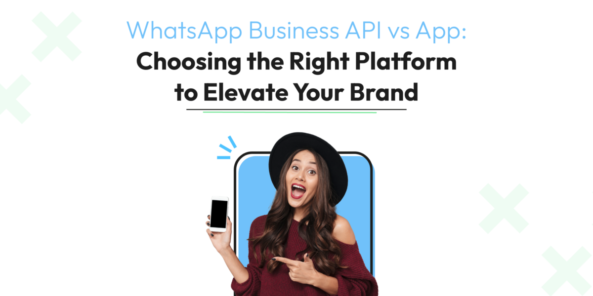 WhatsApp Business API vs. App: Choosing the Right Platform to Elevate Your Brand