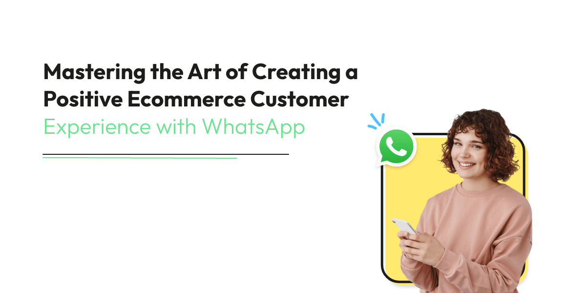 Mastering the Art of Creating a Positive Ecommerce Customer Experience with WhatsApp
