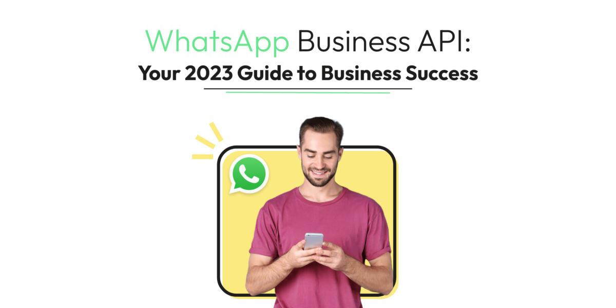 WhatsApp Business API: Your 2023 Guide to Business Success