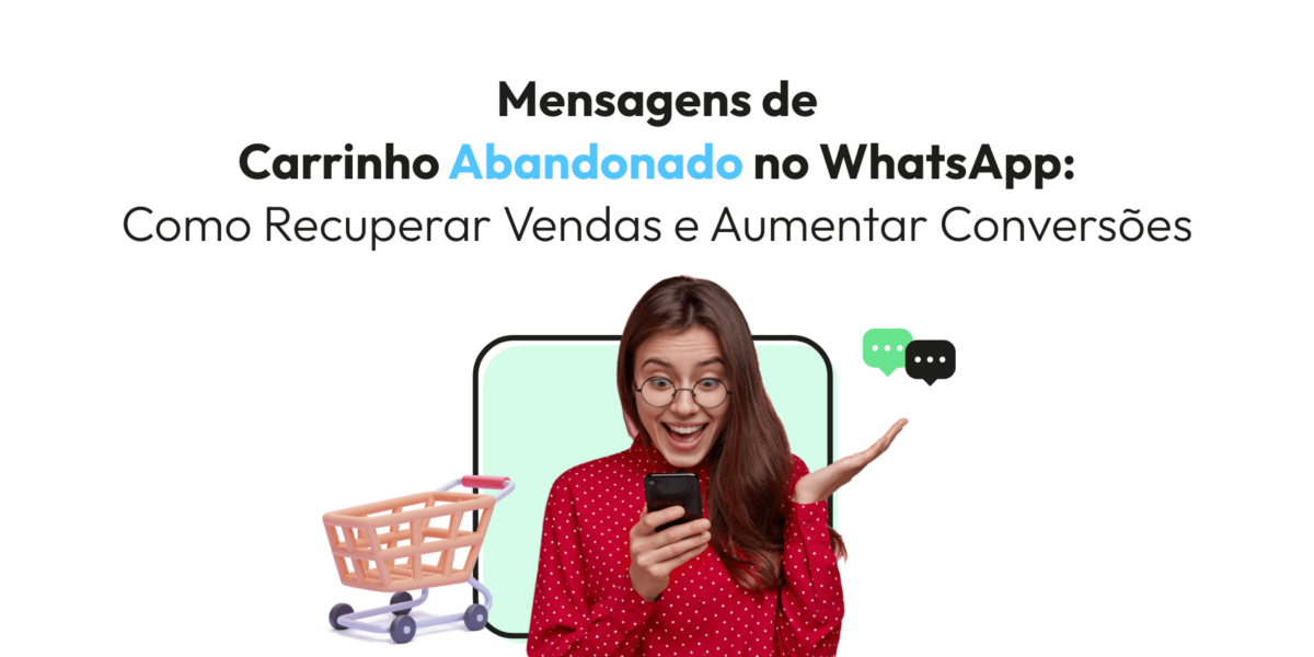 Mensagens de Carrinho Abandonado no WhatsApp: Como Recuperar Vendas e Aumentar Conversões