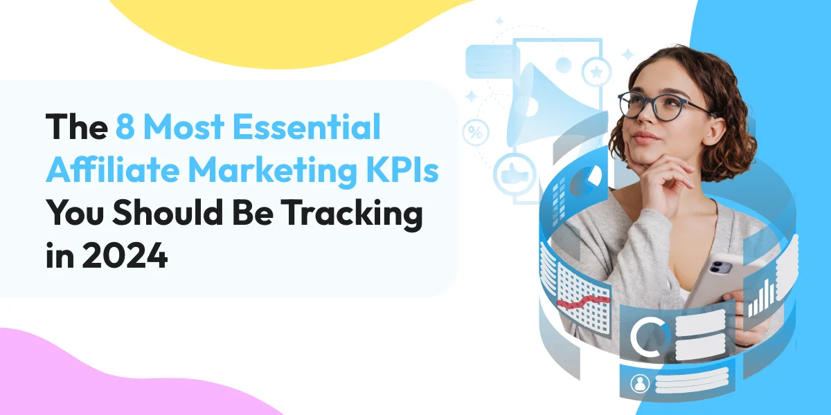 The 8 Most Essential Affiliate Marketing KPIs You Should Be Tracking in 2024.