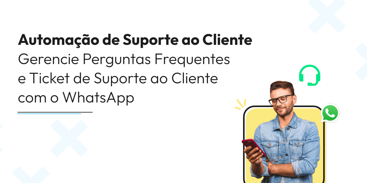 Automação de Suporte ao Cliente: Gerencie Perguntas Frequentes e Tickets de Suporte Usando o WhatsApp