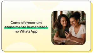 Imagem com o texto “Como oferecer um atendimento humanizado no WhatsApp” ao lado de duas mulheres sorrindo olhando para um celular.